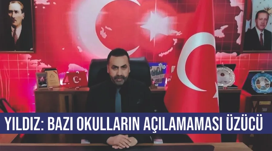 Yıldız: Bazı okulların açılamaması üzücü