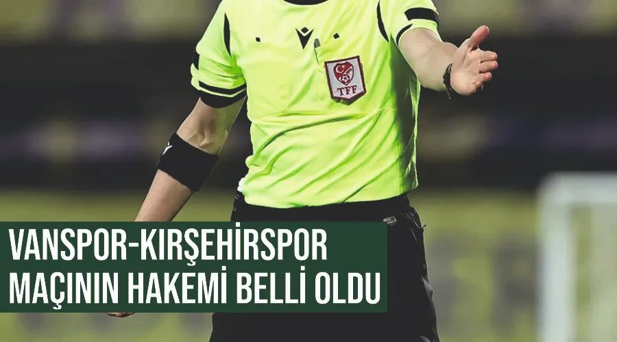Vanspor-Kırşehirspor maçının hakemi belli oldu