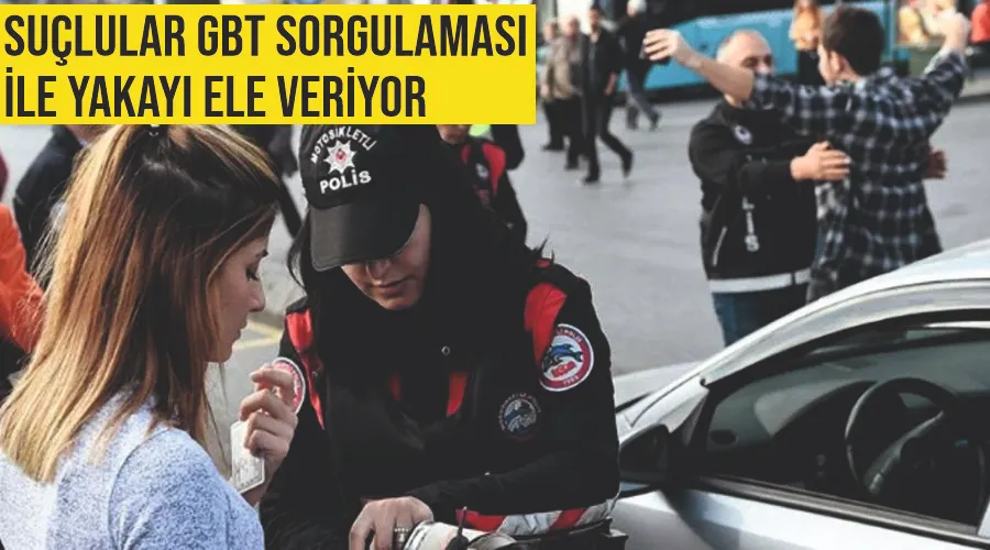 Suçlular GBT sorgulaması ile yakayı ele veriyor