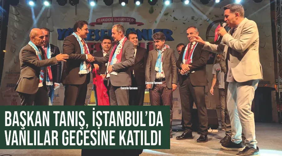 Başkan Tanış, İstanbul’da Vanlılar Gecesine katıldı