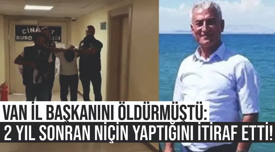 Van İl başkanını öldürmüştü: 2 yıl sonran niçin yaptığını itiraf etti! 