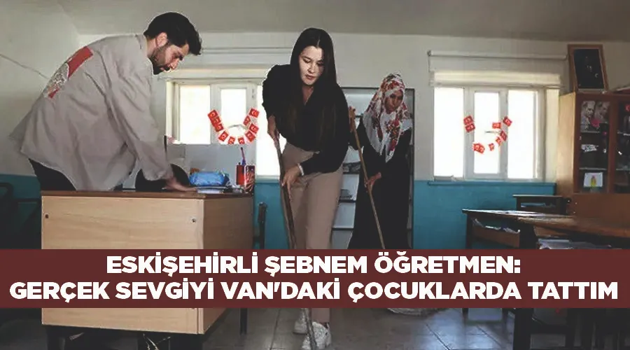 Eskişehirli Şebnem Öğretmen: Gerçek sevgiyi Van