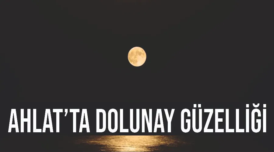 Ahlat’ta dolunay güzelliği