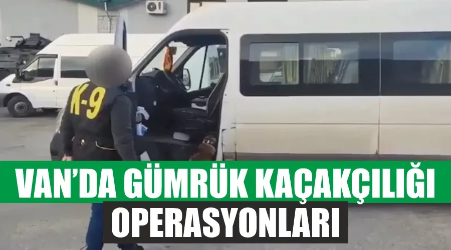 Van’da gümrük kaçakçılığı operasyonları