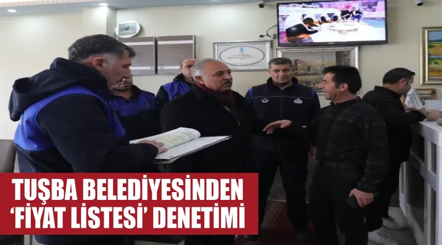 Tuşba Belediyesinden ‘fiyat listesi’ denetimi