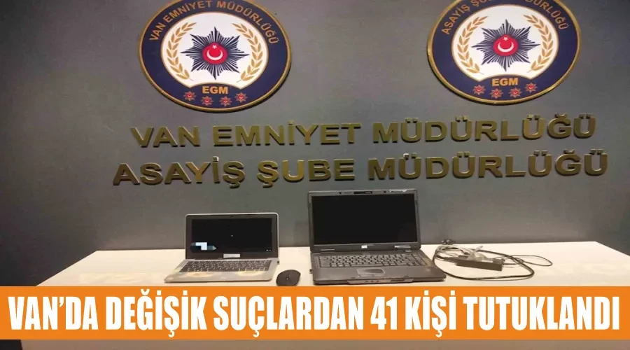 Van’da değişik suçlardan 41 kişi tutuklandı