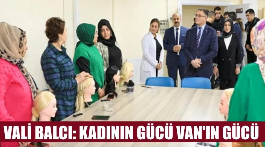 Vali Balcı: Kadının gücü Van