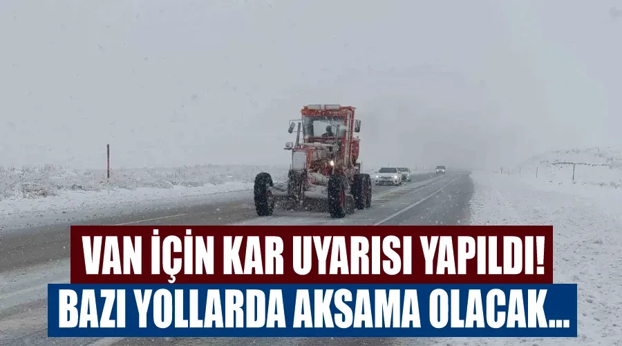 Van için kar uyarısı yapıldı! Bazı yollarda aksama olacak...