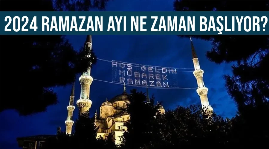 2024 Ramazan ayı ne zaman başlıyor?