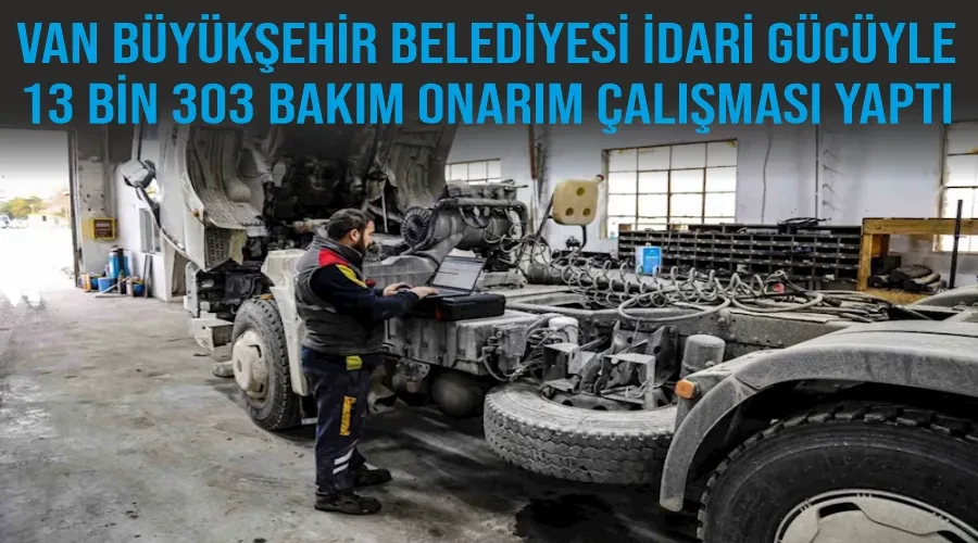 Van Büyükşehir Belediyesi idari gücüyle 13 bin 303 bakım onarım çalışması yaptı