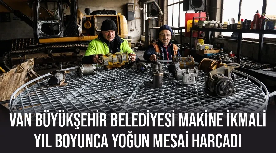 Van Büyükşehir Belediyesi Makine İkmali yıl boyunca yoğun mesai harcadı