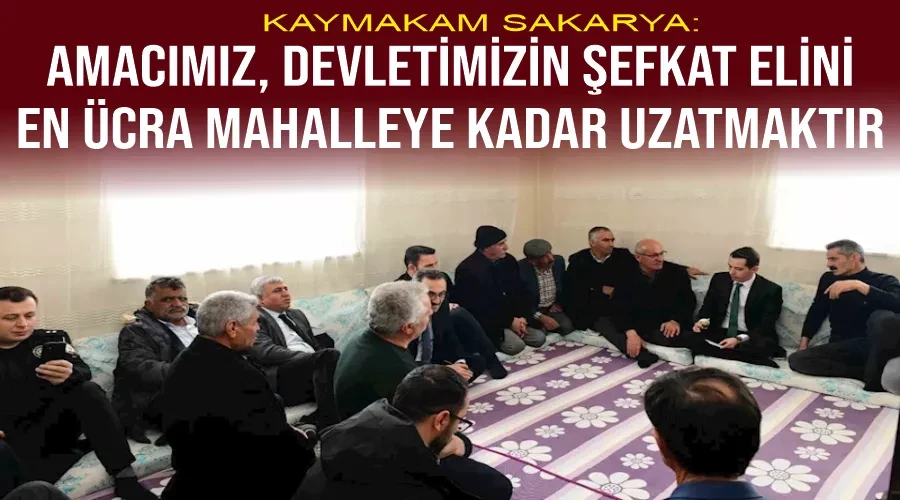 Çatak Kaymakamı Sakarya: “Amacımız, devletimizin şefkat elini en ücra mahalleye kadar uzatmaktır”