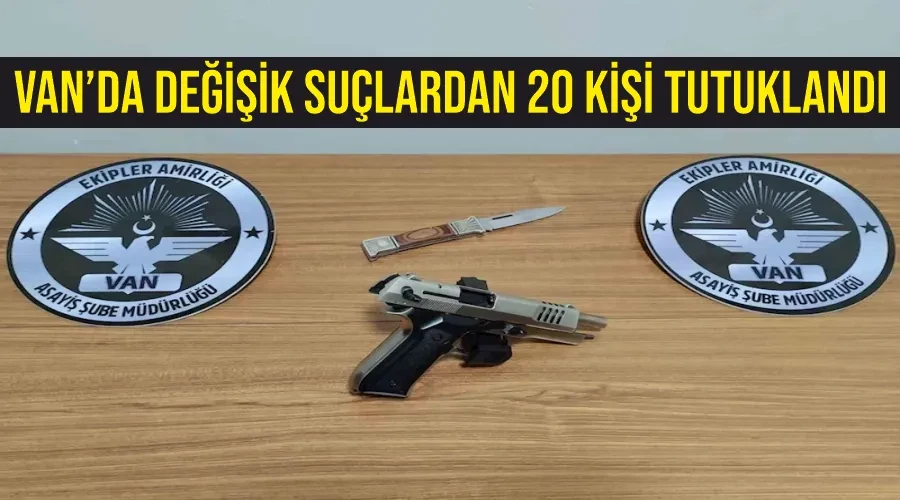 Van’da değişik suçlardan 20 kişi tutuklandı