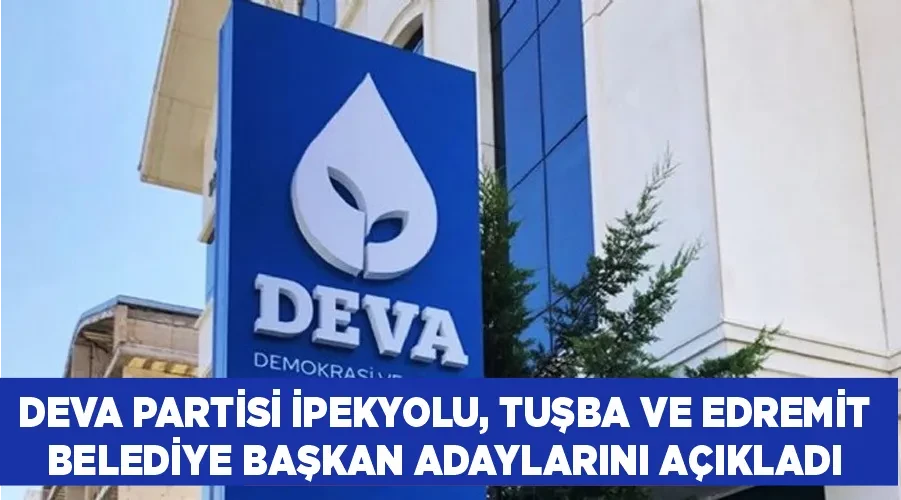 DEVA Partisi İpekyolu, Tuşba ve Edremit Belediye Başkan adaylarını açıkladı