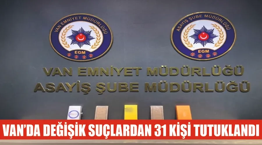 Van’da değişik suçlardan 31 kişi tutuklandı