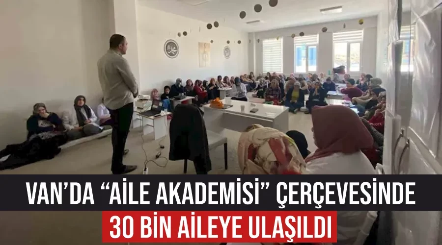 Van’da “Aile Akademisi” çerçevesinde 30 bin aileye ulaşıldı