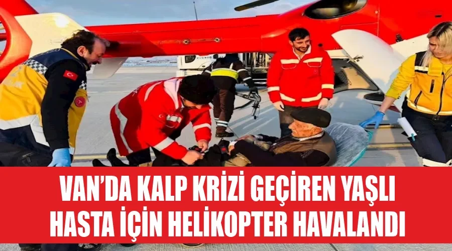 Van’da kalp krizi geçiren yaşlı hasta için helikopter havalandı