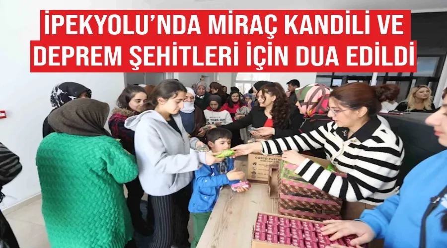 İpekyolu’nda Miraç Kandili ve deprem şehitleri için dua edildi