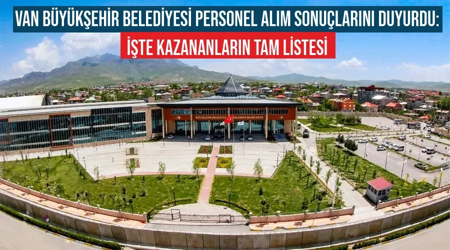 Van Büyükşehir Belediyesi personel alım sonuçlarını duyurdu: İşte kazananların tam listesi