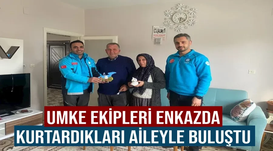 UMKE ekipleri enkazda kurtardıkları aileyle buluştu