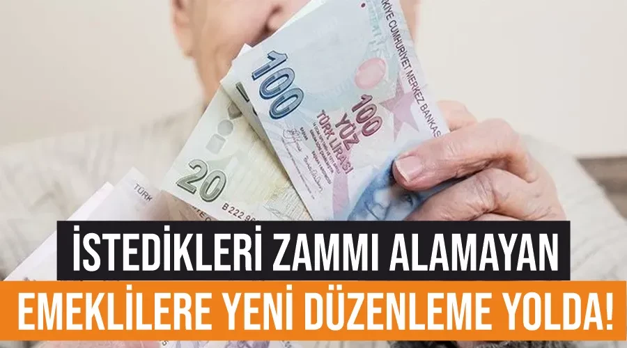 İstedikleri zammı alamayan emeklilere yeni düzenleme yolda!