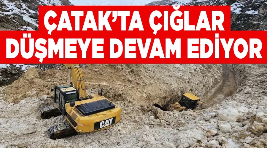 Çatak’ta çığlar düşmeye devam ediyor