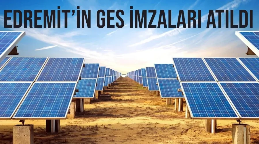 Edremit’in GES imzaları atıldı