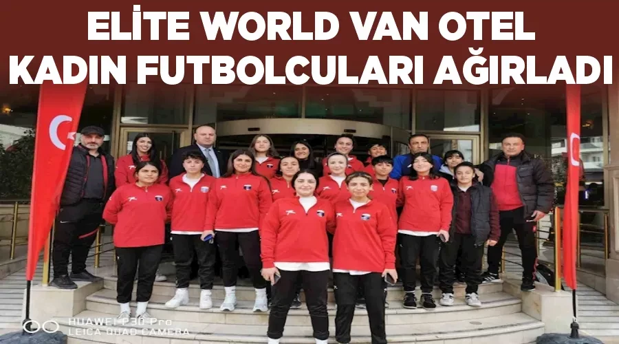 Elite World Van Otel kadın futbolcuları ağırladı