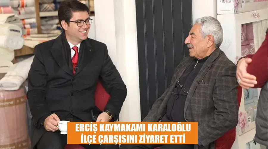 Erciş Kaymakamı Karaloğlu İlçe Çarşısını Ziyaret Etti