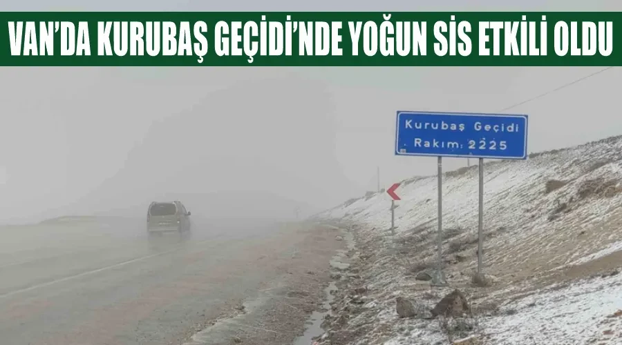 Van’da Kurubaş Geçidi’nde yoğun sis etkili oldu