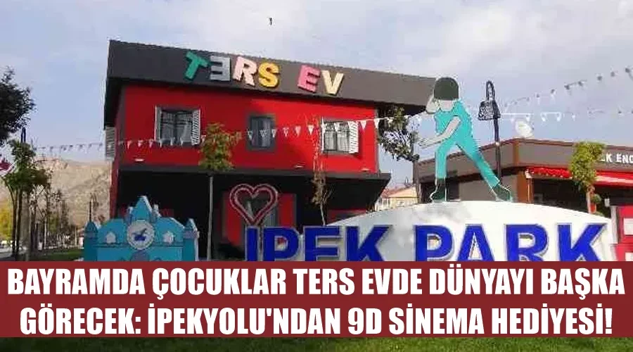 Bayramda Çocuklar Ters Evde Dünyayı Başka Görecek: İpekyolu