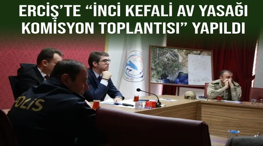 Erciş’te “İnci Kefali Av Yasağı Komisyon Toplantısı” yapıldı