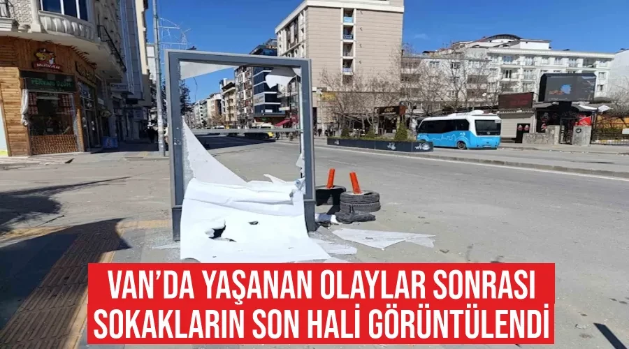 Van’da yaşanan olaylar sonrası sokakların son hali görüntülendi