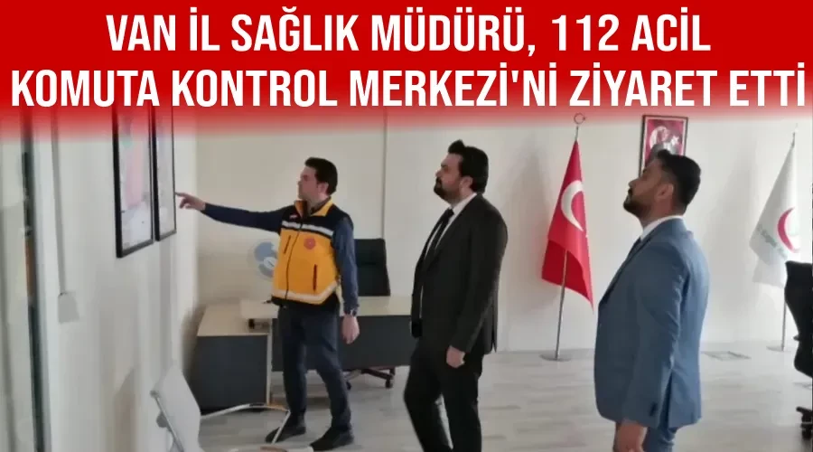 Van İl Sağlık Müdürü, 112 Acil Komuta Kontrol Merkezi