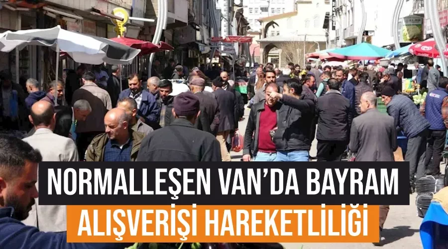 Normalleşen Van’da bayram alışverişi hareketliliği