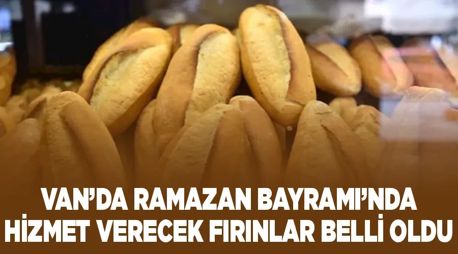 Van’da Ramazan Bayramı’nda hizmet verecek fırınlar belli oldu