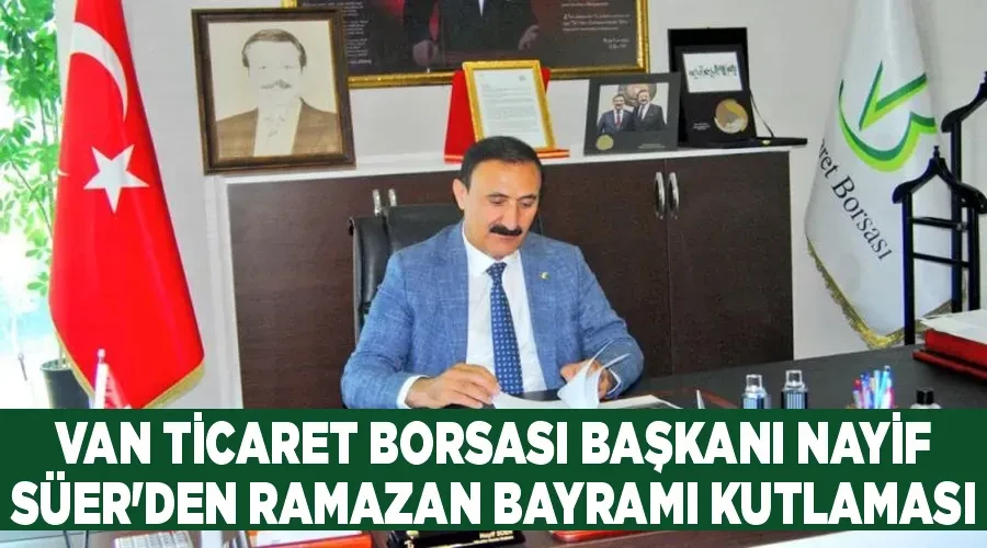 Van Ticaret Borsası Başkanı Nayif Süer