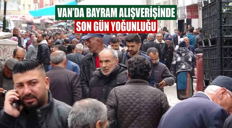 Van’da bayram alışverişinde son gün yoğunluğu