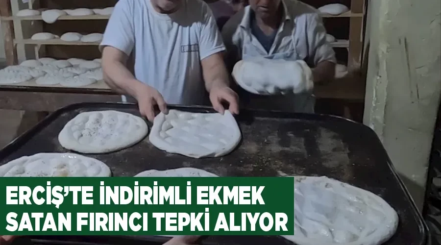 Erciş’te indirimli ekmek satan fırıncı tepki alıyor