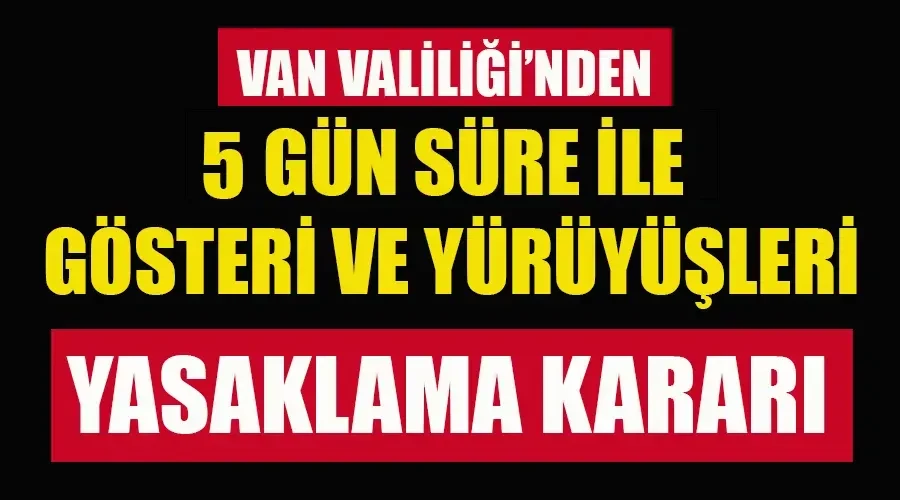 Van Valiliğinden Gösteri ve Toplantılara 5 Günlük Yasaklama