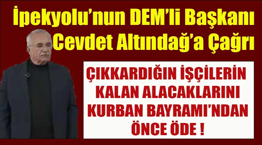 İpekyolu Belediye Başkanı Cevdet Altındağ’a Çağrı: Çıkardığın İşçilerin Alacaklarını Bayram Öncesi Öde!