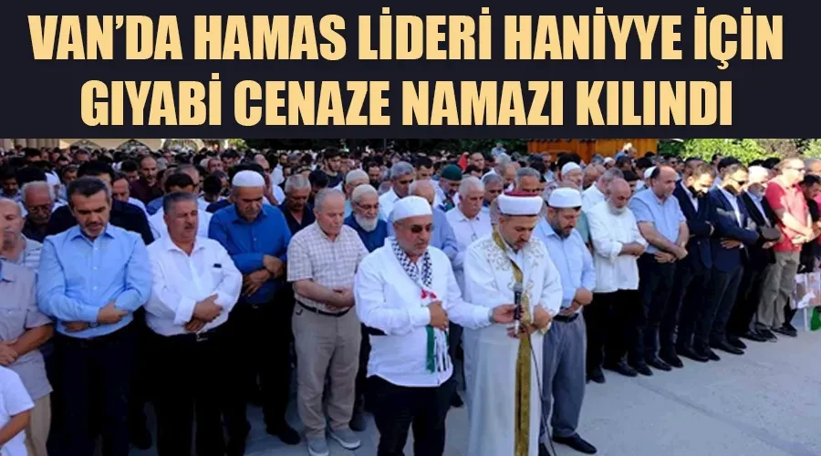 Van’da İsmail Haniye için gıyabi cenaze namazı kılındı