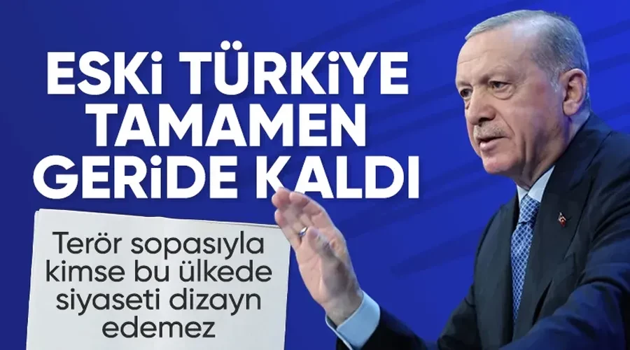 Cumhurbaşkanı Erdoğan: Eski Türkiye tamamen geride kaldı