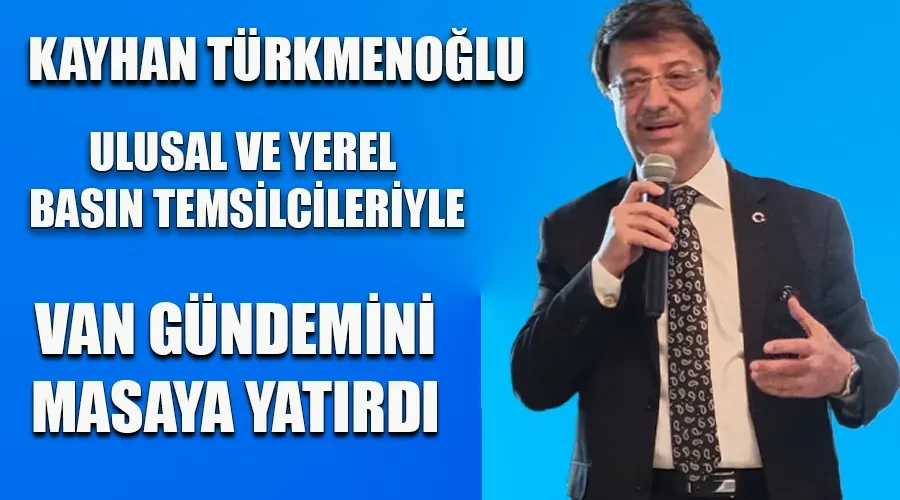 Kayhan Türkmenoğlu, Basın Temsilcileriyle Kahvaltıda Van Gündemini Masaya Yatırdı