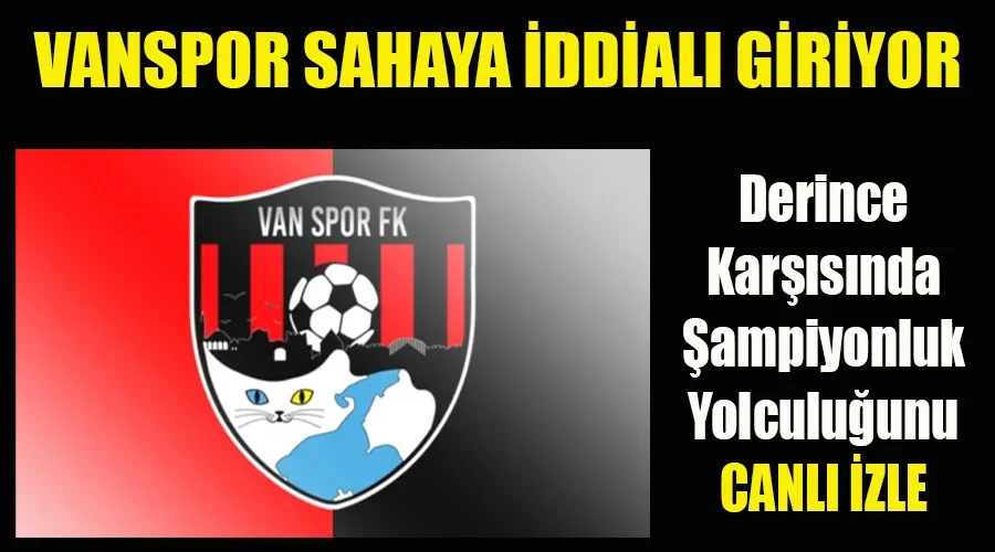 Vanspor FK Sahaya İddialı Giriyor: Derince Karşısında Şampiyonluk Yolculuğunu CANLI İZLE