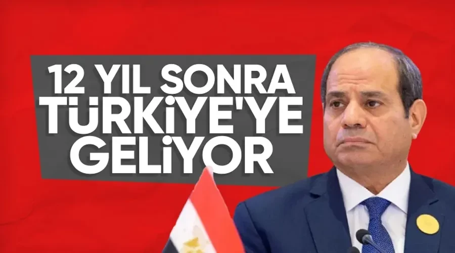 Tarihi Zirve: Mısır Cumhurbaşkanı Sisi Türkiye