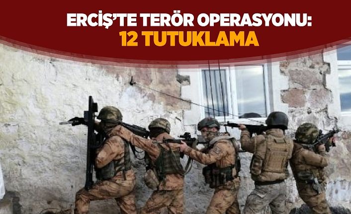 Erciş’te terör operasyonu: 12 tutuklama