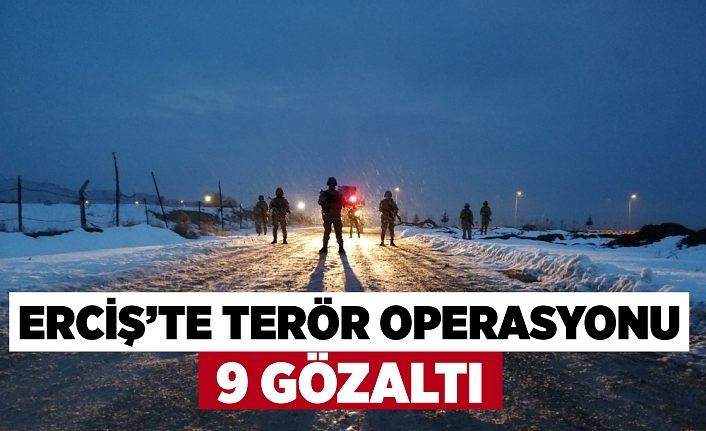 Erciş’te terör operasyonu: 9 gözaltı
