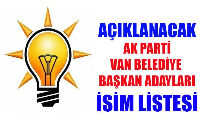 İşte AK Parti Van Belediye Başkan adayları listesi