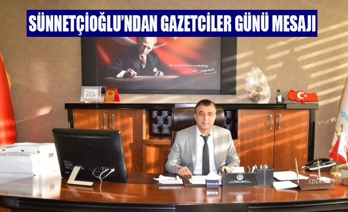 Müdür Sünnetçioğlu’dan Gazeteciler Günü mesajı